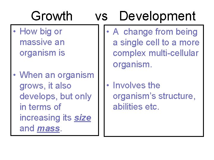  Growth vs Development • How big or massive an organism is • When