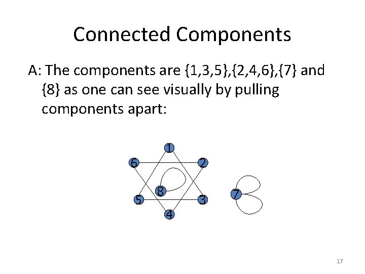 Connected Components A: The components are {1, 3, 5}, {2, 4, 6}, {7} and Connected Components A: The components are {1, 3, 5}, {2, 4, 6}, {7} and