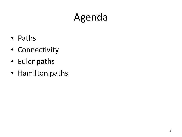 Agenda • • Paths Connectivity Euler paths Hamilton paths 2 Agenda • • Paths Connectivity Euler paths Hamilton paths 2