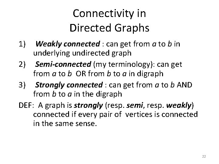 Connectivity in Directed Graphs 1) Weakly connected : can get from a to b Connectivity in Directed Graphs 1) Weakly connected : can get from a to b