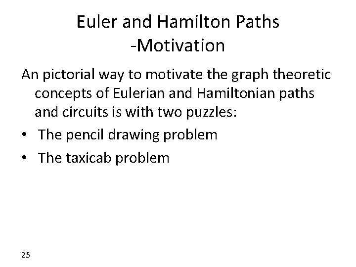 Euler and Hamilton Paths -Motivation An pictorial way to motivate the graph theoretic concepts Euler and Hamilton Paths -Motivation An pictorial way to motivate the graph theoretic concepts
