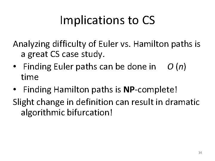 Implications to CS Analyzing difficulty of Euler vs. Hamilton paths is a great CS Implications to CS Analyzing difficulty of Euler vs. Hamilton paths is a great CS