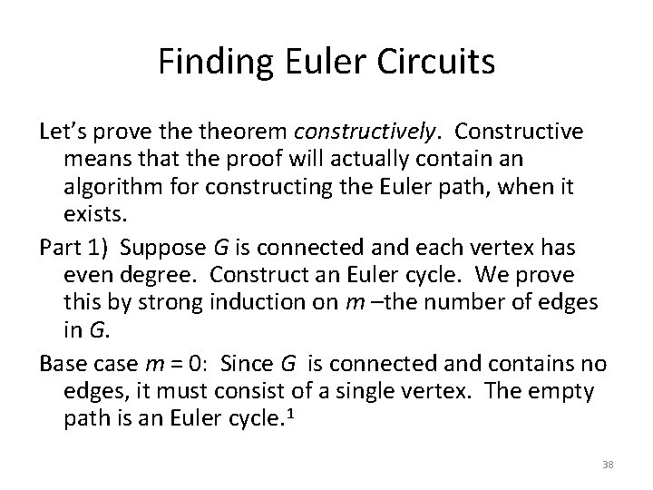 Finding Euler Circuits Let’s prove theorem constructively. Constructive means that the proof will actually Finding Euler Circuits Let’s prove theorem constructively. Constructive means that the proof will actually