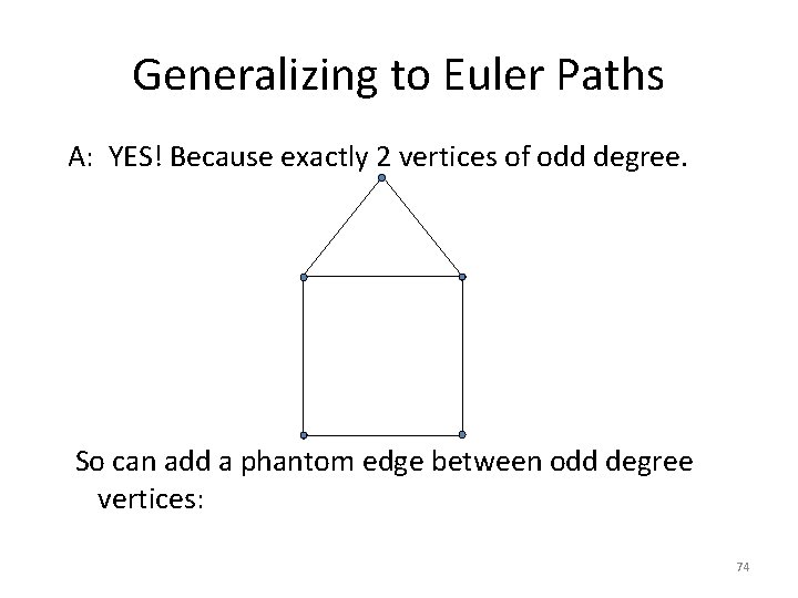 Generalizing to Euler Paths A: YES! Because exactly 2 vertices of odd degree. So Generalizing to Euler Paths A: YES! Because exactly 2 vertices of odd degree. So