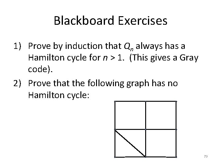 Blackboard Exercises 1) Prove by induction that Qn always has a Hamilton cycle for Blackboard Exercises 1) Prove by induction that Qn always has a Hamilton cycle for