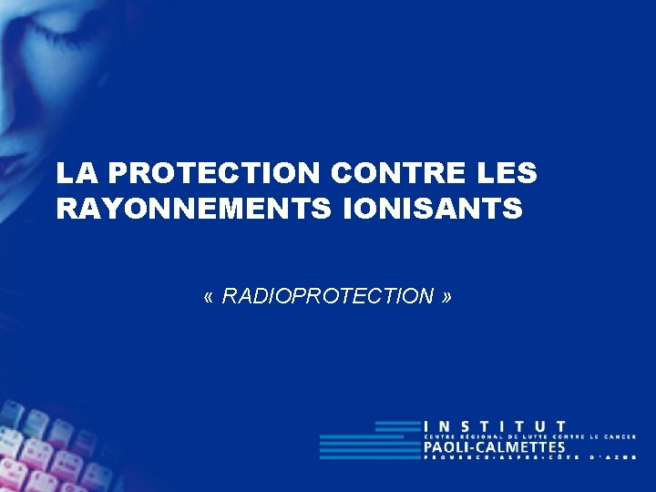 LA PROTECTION CONTRE LES RAYONNEMENTS IONISANTS « RADIOPROTECTION » 