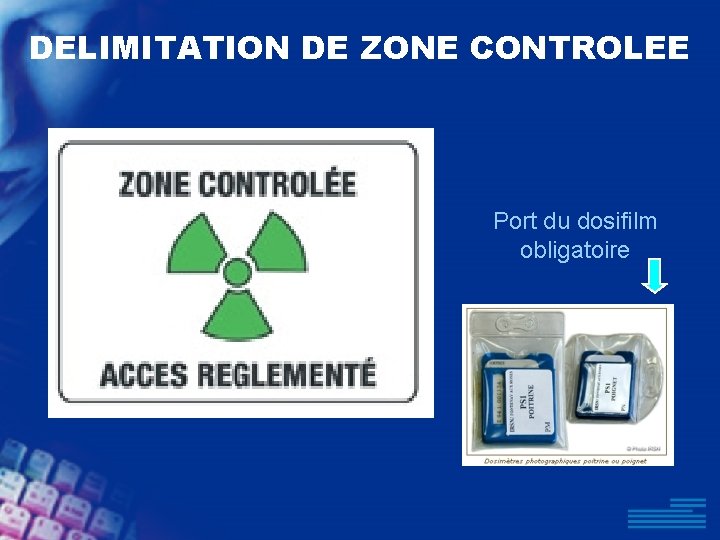 DELIMITATION DE ZONE CONTROLEE Port du dosifilm obligatoire 