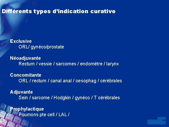 Différents types d’indication curative Exclusive ORL/ gynéco/prostate Néoadjuvante Rectum / vessie / sarcomes /