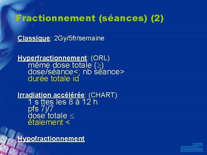 Fractionnement (séances) (2) Classique: 2 Gy/5 fr/semaine Hyperfractionnement: (ORL) même dose totale ( )