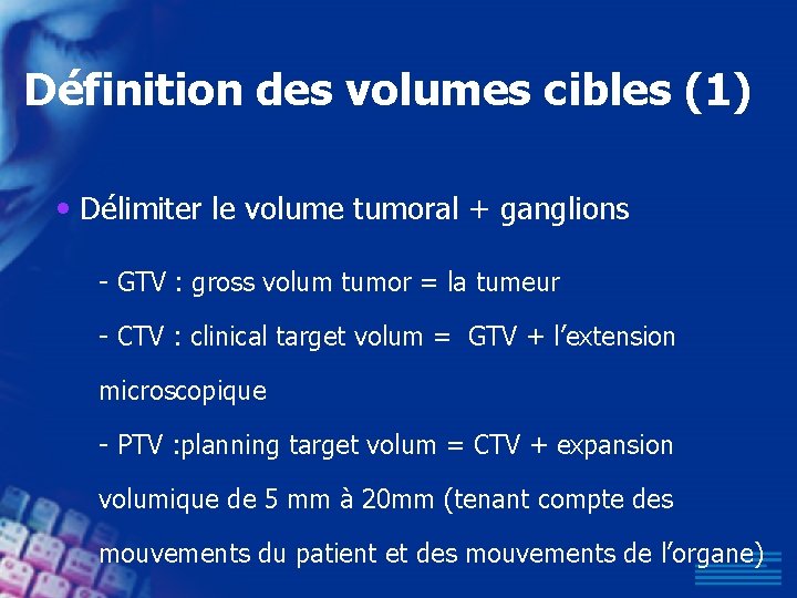 Définition des volumes cibles (1) • Délimiter le volume tumoral + ganglions - GTV