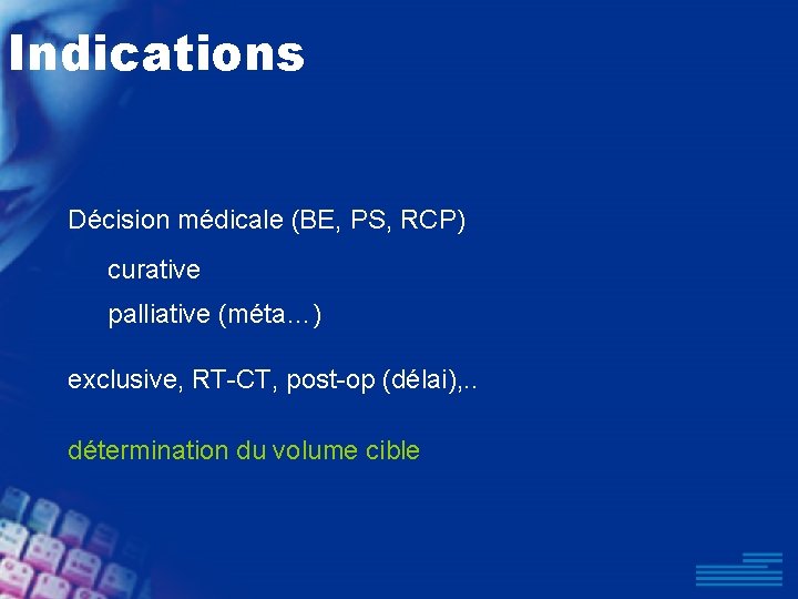Indications Décision médicale (BE, PS, RCP) curative palliative (méta…) exclusive, RT-CT, post-op (délai), .