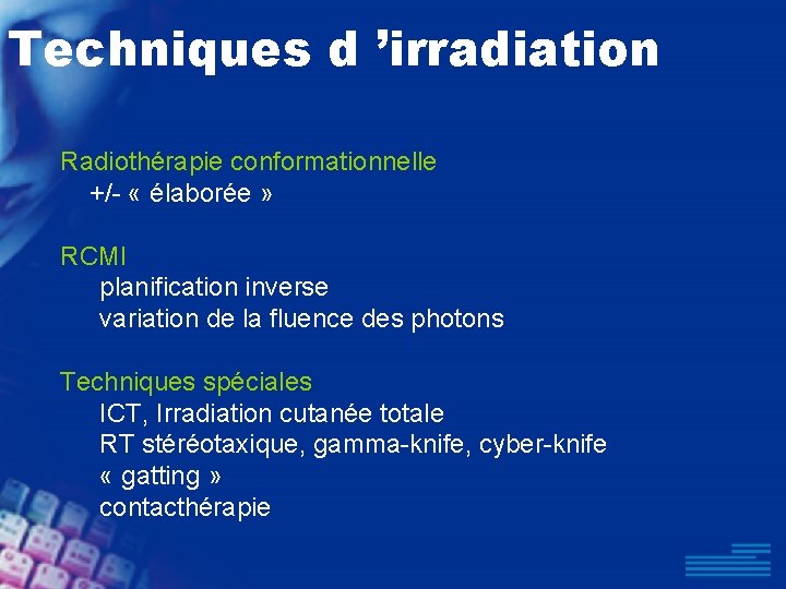 Techniques d ’irradiation Radiothérapie conformationnelle +/- « élaborée » RCMI planification inverse variation de