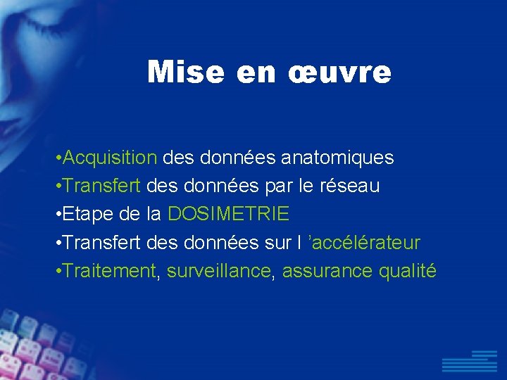 Mise en œuvre • Acquisition des données anatomiques • Transfert des données par le