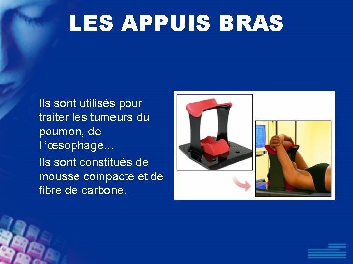 LES APPUIS BRAS Ils sont utilisés pour traiter les tumeurs du poumon, de l