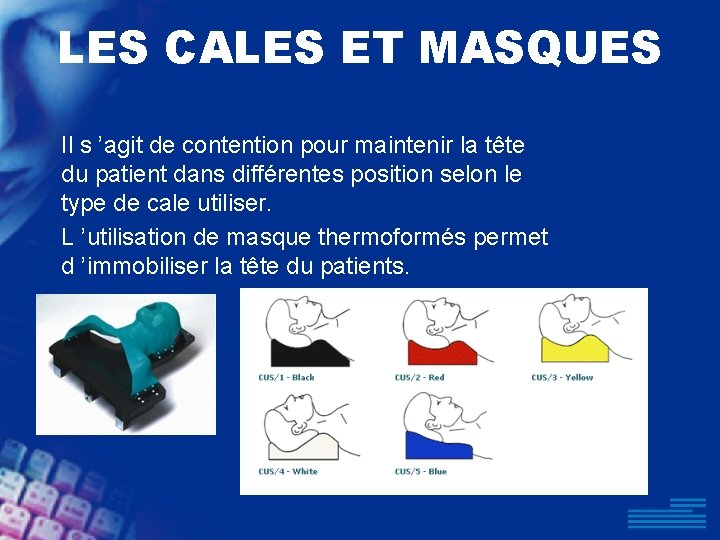 LES CALES ET MASQUES Il s ’agit de contention pour maintenir la tête du