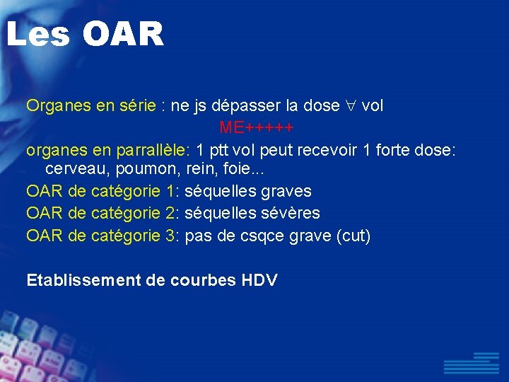 Les OAR Organes en série : ne js dépasser la dose vol ME+++++ organes
