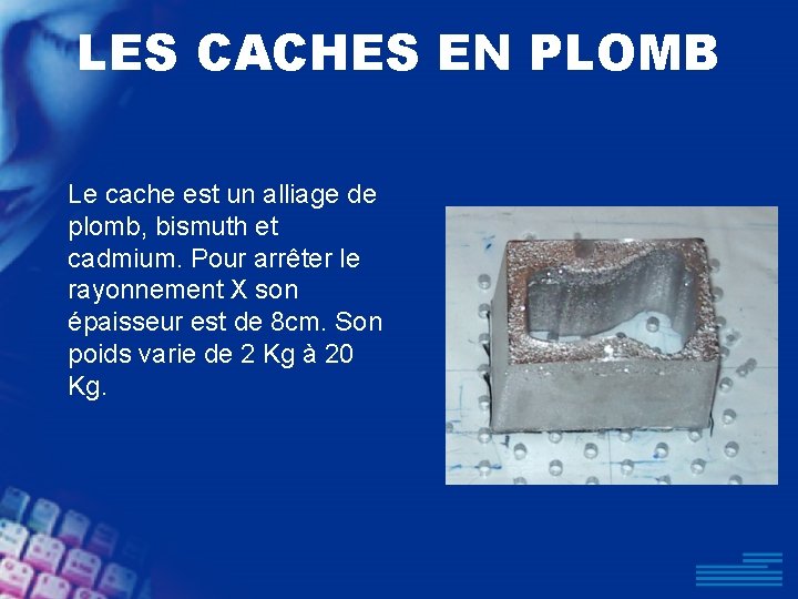 LES CACHES EN PLOMB Le cache est un alliage de plomb, bismuth et cadmium.