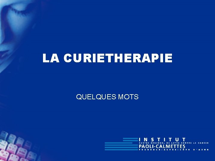 LA CURIETHERAPIE QUELQUES MOTS 