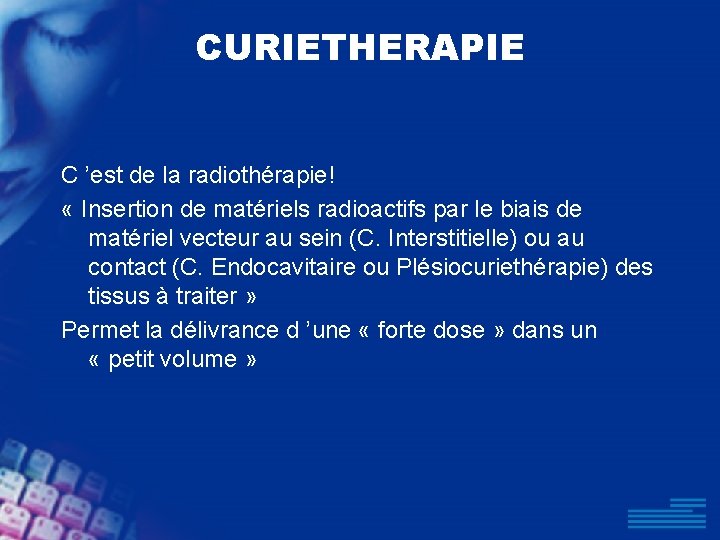 CURIETHERAPIE C ’est de la radiothérapie! « Insertion de matériels radioactifs par le biais