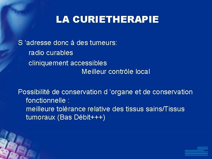 LA CURIETHERAPIE S ’adresse donc à des tumeurs: radio curables cliniquement accessibles Meilleur contrôle