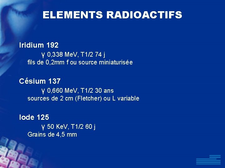 ELEMENTS RADIOACTIFS Iridium 192 γ 0, 338 Me. V, T 1/2 74 j fils