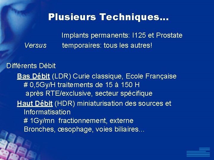 Plusieurs Techniques. . . Implants permanents: I 125 et Prostate Versus temporaires: tous les
