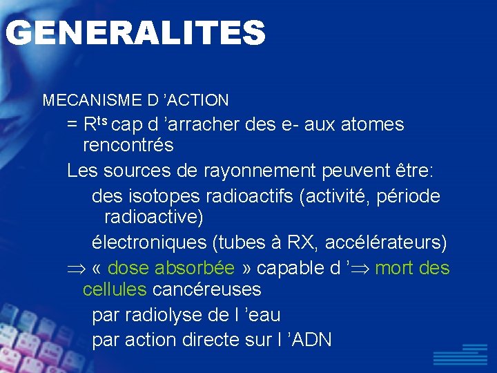 GENERALITES MECANISME D ’ACTION = Rts cap d ’arracher des e- aux atomes rencontrés