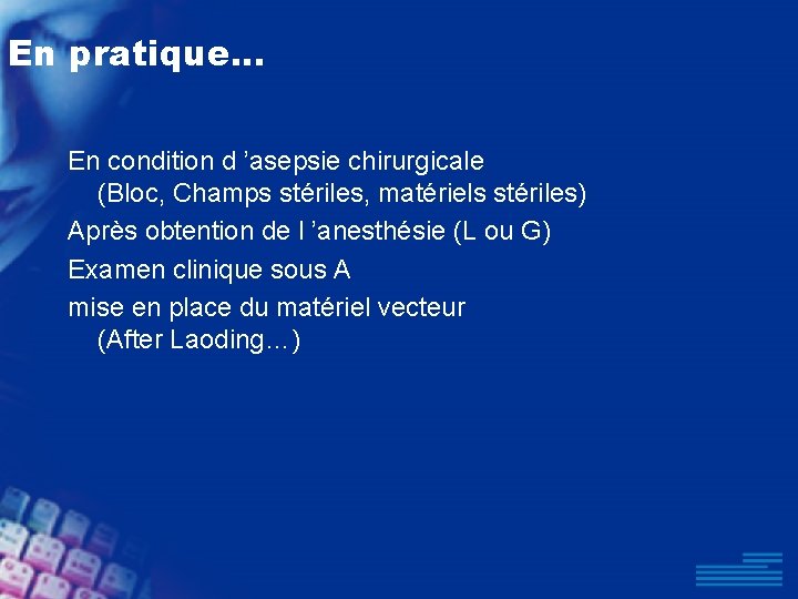 En pratique. . . En condition d ’asepsie chirurgicale (Bloc, Champs stériles, matériels stériles)