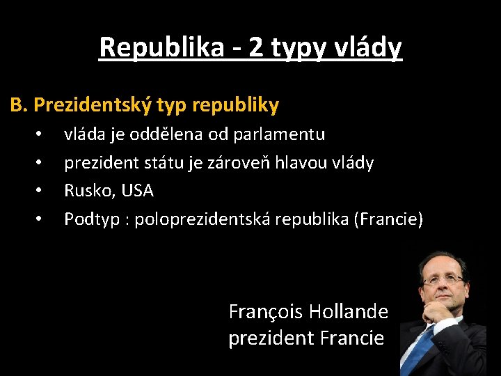 Republika - 2 typy vlády B. Prezidentský typ republiky • • vláda je oddělena