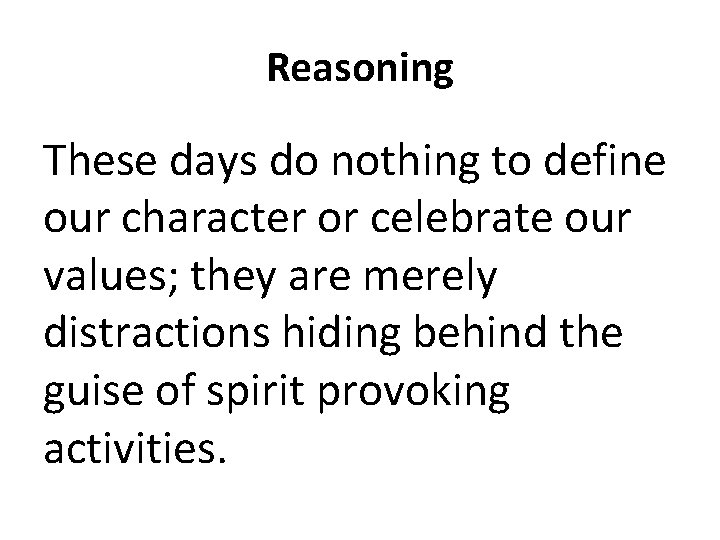 Reasoning These days do nothing to define our character or celebrate our values; they