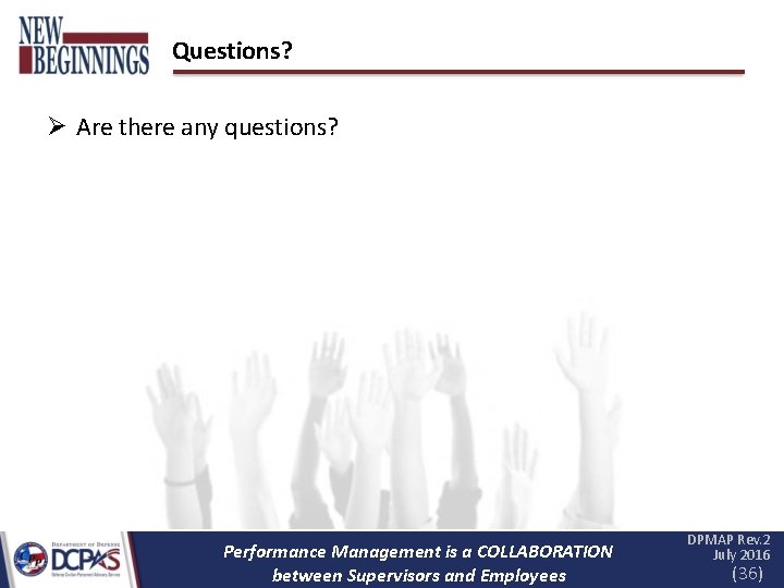 Questions? Are there any questions? Performance Management is a COLLABORATION between Supervisors and Employees