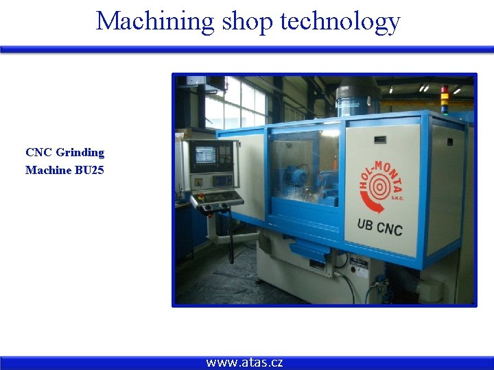 Machining shop technology CNC Grinding Machine BU 25 www. atas. cz 