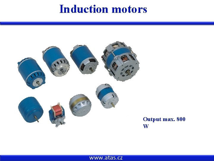 Induction motors Output max. 800 W 800 W www. atas. cz 