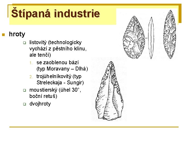 Štípaná industrie n hroty q q q listovitý (technologicky vychází z pěstního klínu, ale