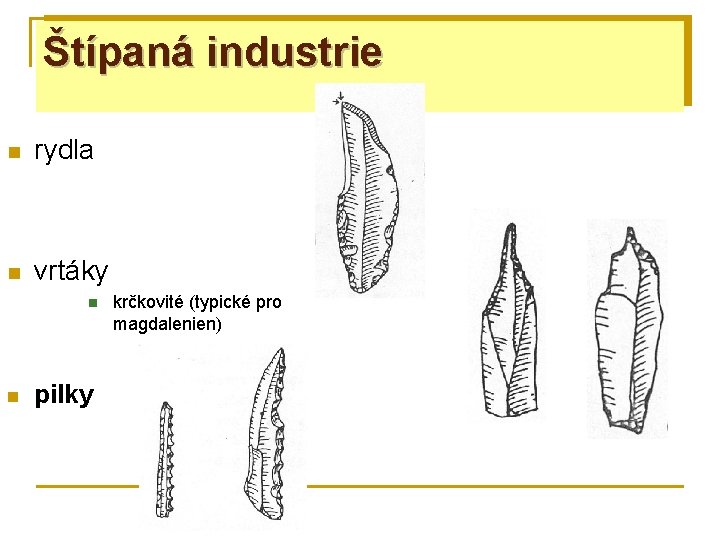 Štípaná industrie n rydla n vrtáky n n pilky krčkovité (typické pro magdalenien) 