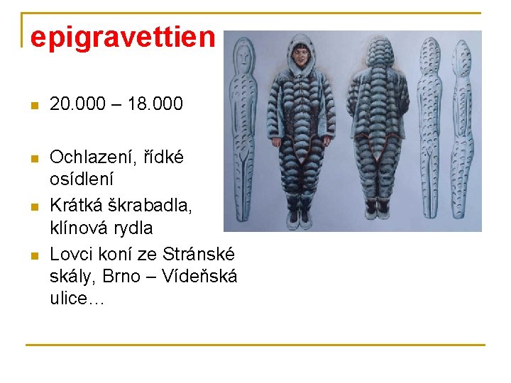 epigravettien n 20. 000 – 18. 000 n Ochlazení, řídké osídlení Krátká škrabadla, klínová