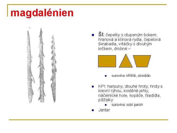 magdalénien n ŠI: čepelky s otupeným bokem, hranová a klínová rydla, čepelová škrabadla, vrtáčky