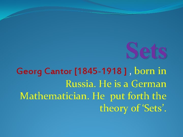 Sets Georg Cantor [1845 -1918 ] , born in Russia. He is a German