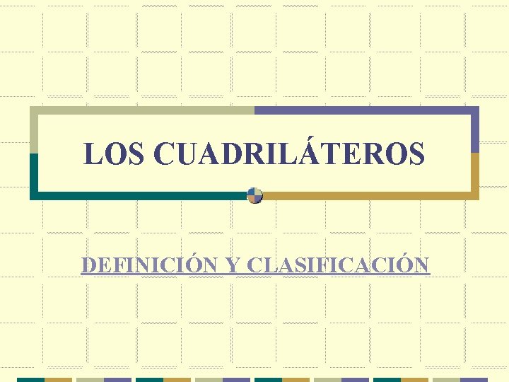 LOS CUADRILÁTEROS DEFINICIÓN Y CLASIFICACIÓN 