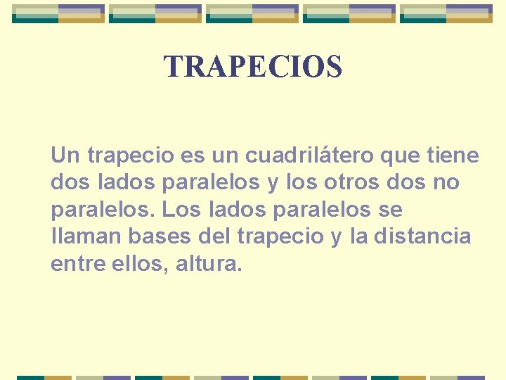 TRAPECIOS Un trapecio es un cuadrilátero que tiene dos lados paralelos y los otros