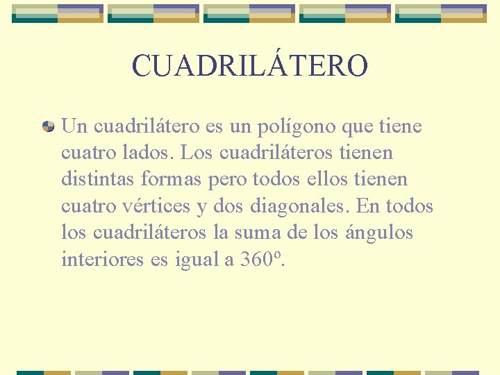 CUADRILÁTERO Un cuadrilátero es un polígono que tiene cuatro lados. Los cuadriláteros tienen distintas