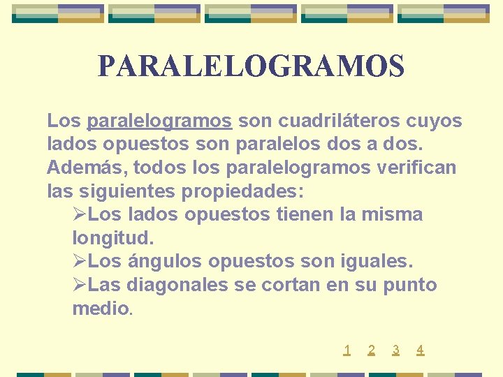 PARALELOGRAMOS Los paralelogramos son cuadriláteros cuyos lados opuestos son paralelos dos a dos. Además,