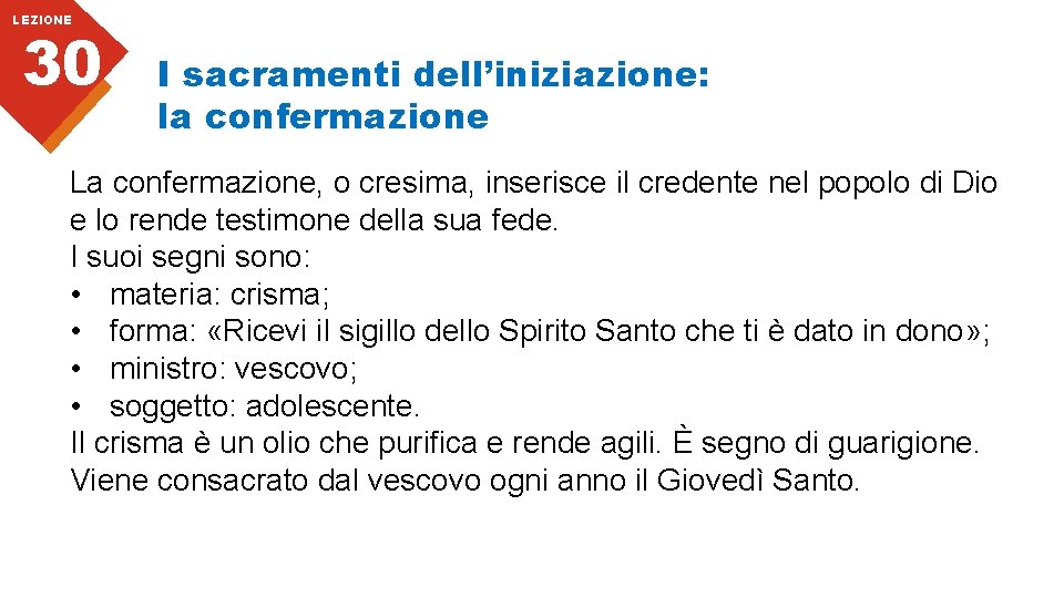 LEZIONE 30 I sacramenti dell’iniziazione: la confermazione La confermazione, o cresima, inserisce il credente