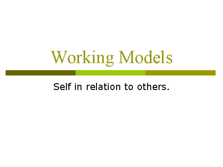 Working Models Self in relation to others. 