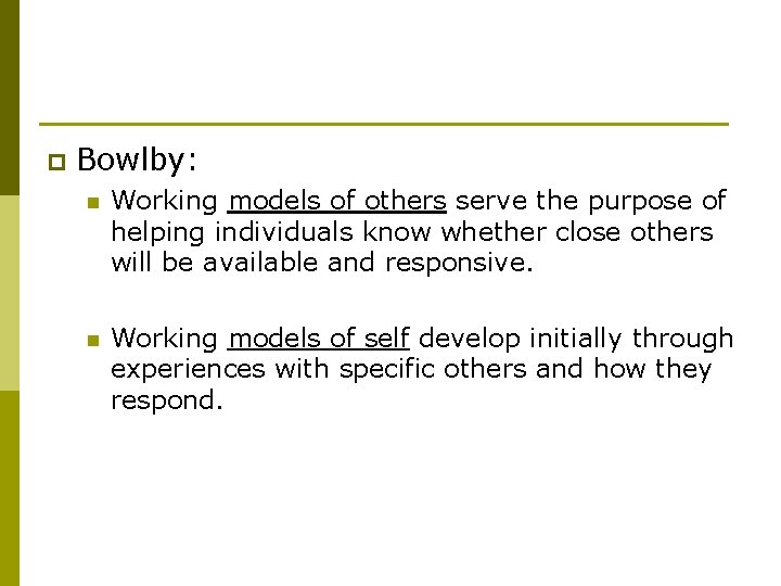p Bowlby: n Working models of others serve the purpose of helping individuals know
