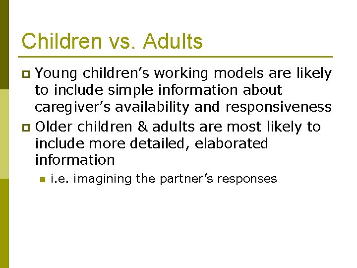 Children vs. Adults Young children’s working models are likely to include simple information about