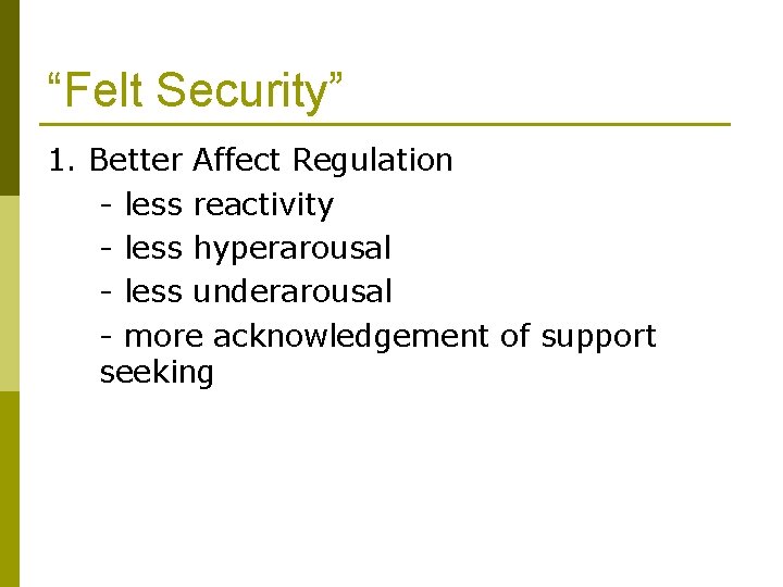 “Felt Security” 1. Better Affect Regulation - less reactivity - less hyperarousal - less