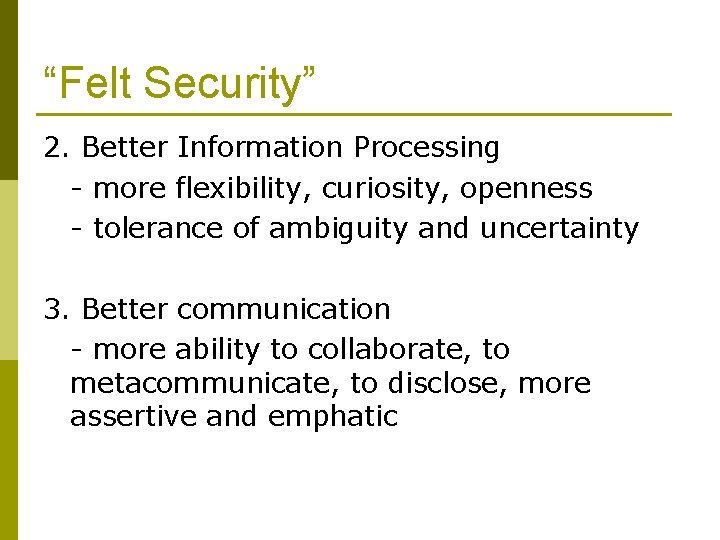 “Felt Security” 2. Better Information Processing - more flexibility, curiosity, openness - tolerance of