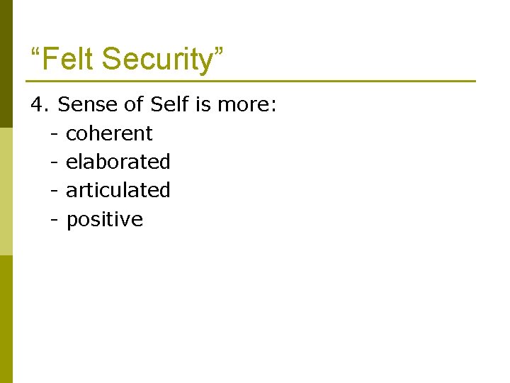 “Felt Security” 4. Sense of Self is more: - coherent - elaborated - articulated