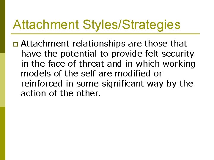 Attachment Styles/Strategies p Attachment relationships are those that have the potential to provide felt